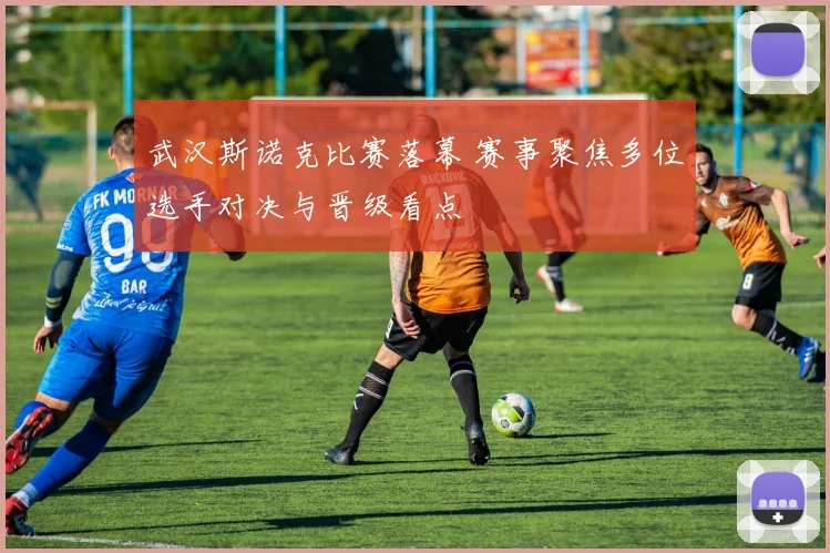 武汉斯诺克比赛落幕 赛事聚焦多位选手对决与晋级看点
