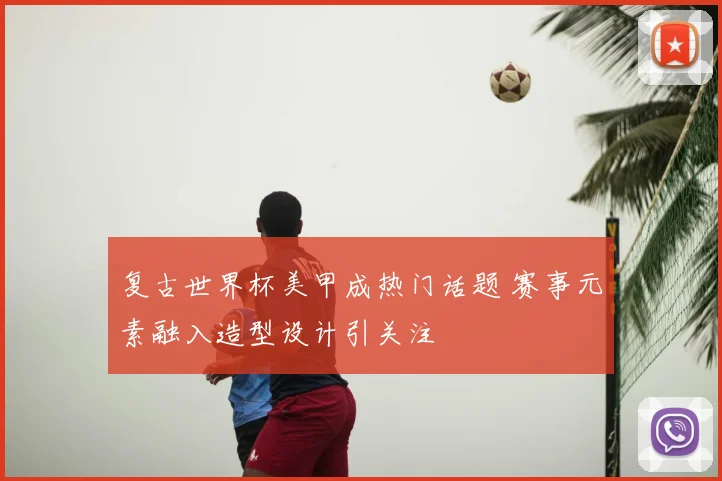 复古世界杯美甲成热门话题 赛事元素融入造型设计引关注