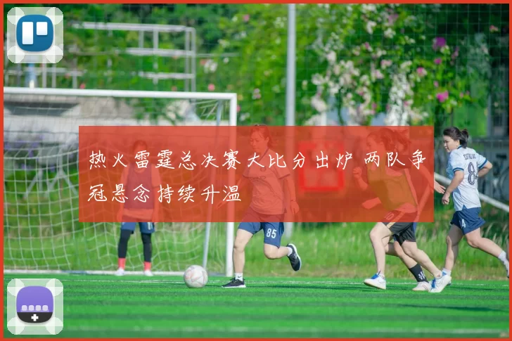 热火雷霆总决赛大比分出炉 两队争冠悬念持续升温